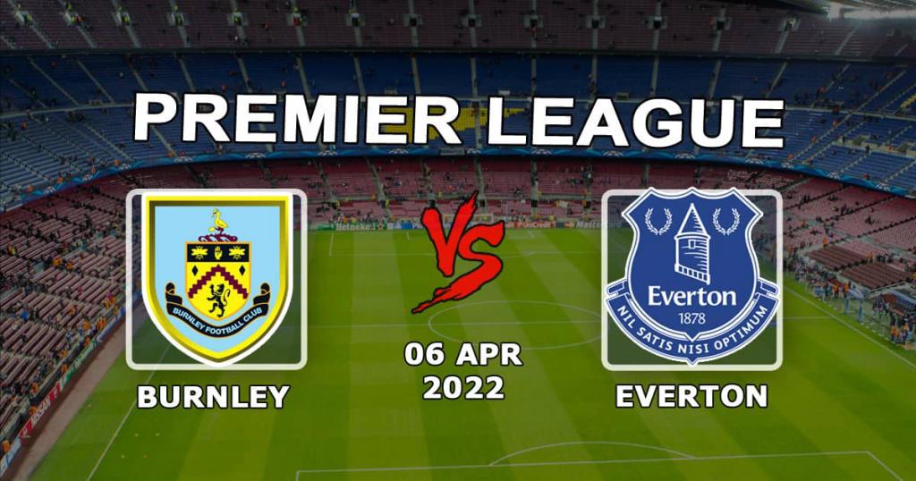 Burnley - Everton: previsão e aposta no jogo da Premier League - 06.04.2022