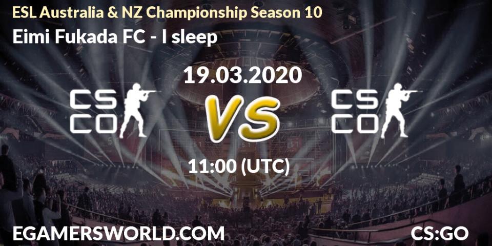 Pronósticos Eimi Fukada FC - I sleep. 19.03.20. ESL Australia & NZ Championship Season 10 - CS2 (CS:GO)