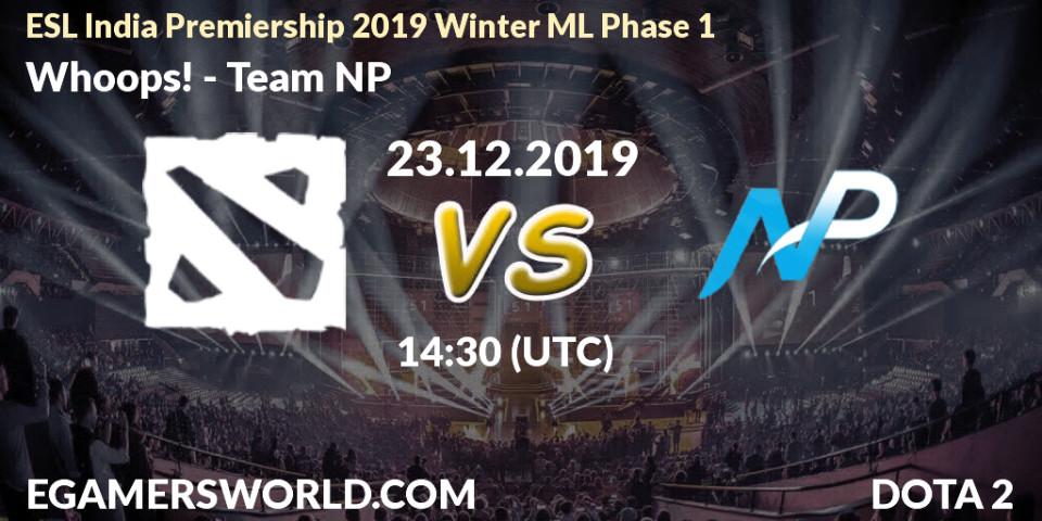 Pronósticos Whoops! - Team NP. 23.12.19. ESL India Premiership 2019 Winter ML Phase 1 - Dota 2