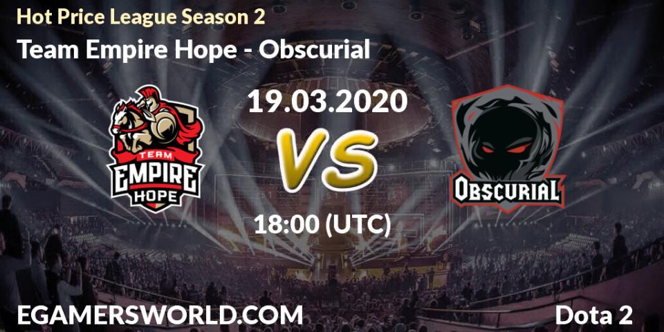 Pronósticos Team Empire Hope - Obscurial. 19.03.2020 at 19:18. Hot Price League Season 2 - Dota 2