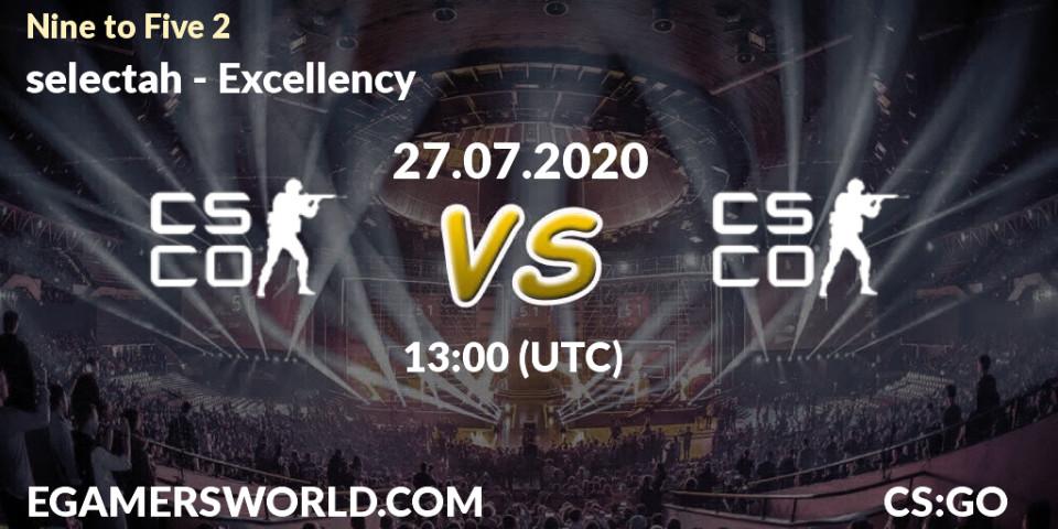 Pronósticos selectah - Excellency. 27.07.2020 at 13:00. Nine to Five 2 - Counter-Strike (CS2)