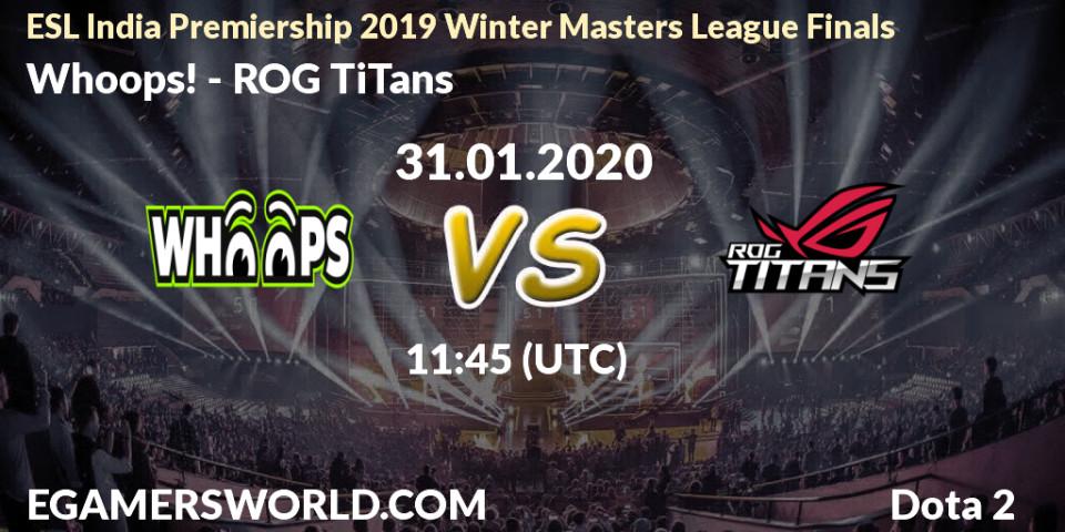 Pronósticos Whoops! - ROG TiTans. 31.01.20. ESL India Premiership 2019 Winter Masters League Finals - Dota 2