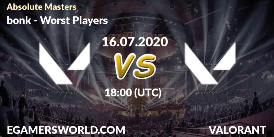 Pronósticos bonk - Worst Players. 16.07.2020 at 18:00. Absolute Masters - VALORANT
