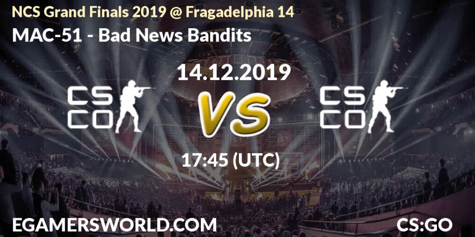 Pronósticos MAC-51 - Bad News Bandits. 14.12.19. NCS Grand Finals 2019 @ Fragadelphia 14 - CS2 (CS:GO)