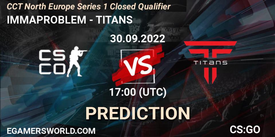 Pronósticos IMMAPROBLEM - TITANS. 30.09.2022 at 17:00. CCT North Europe Series 1 Closed Qualifier - Counter-Strike (CS2)