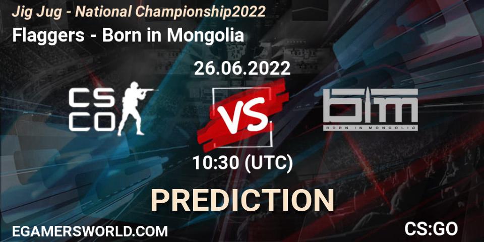 Pronósticos Flaggers - Born in Mongolia. 26.06.2022 at 10:30. Jig Jug - National Championship 2022 - Counter-Strike (CS2)