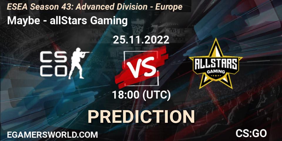 Pronósticos Maybe - allStars Gaming. 25.11.2022 at 18:00. ESEA Season 43: Advanced Division - Europe - Counter-Strike (CS2)