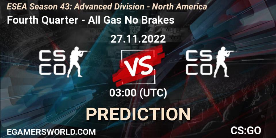 Pronósticos Fourth Quarter - All Gas No Brakes. 27.11.2022 at 03:00. ESEA Season 43: Advanced Division - North America - Counter-Strike (CS2)