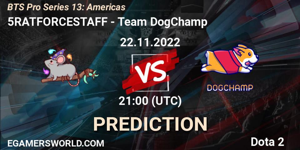 Pronósticos 5RATFORCESTAFF - Team DogChamp. 22.11.2022 at 21:02. BTS Pro Series 13: Americas - Dota 2