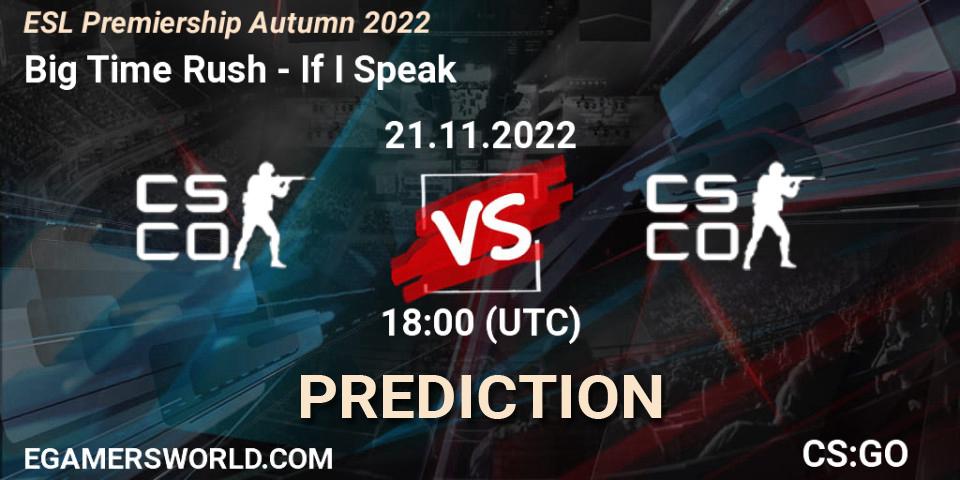 Pronósticos Big Time Rush - If I Speak. 21.11.2022 at 18:00. ESL Premiership Autumn 2022 - Counter-Strike (CS2)