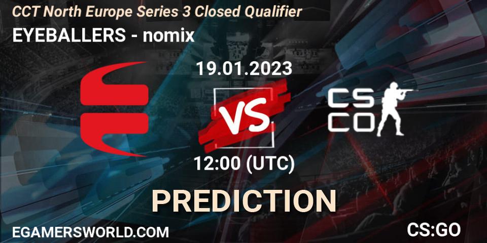 Pronósticos EYEBALLERS - nomix. 19.01.2023 at 12:30. CCT North Europe Series 3 Closed Qualifier - Counter-Strike (CS2)