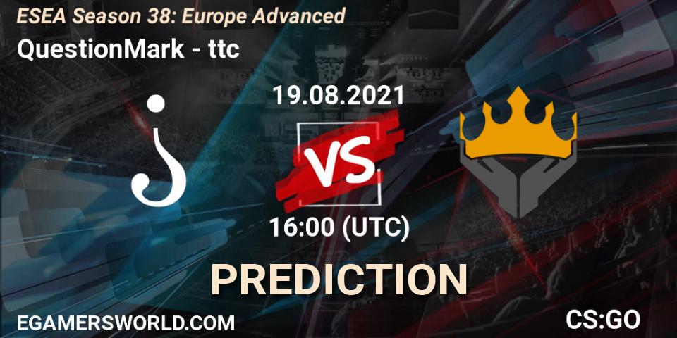 Pronósticos QuestionMark - ttc. 19.08.2021 at 16:00. ESEA Season 38: Advanced Division - Europe - Counter-Strike (CS2)