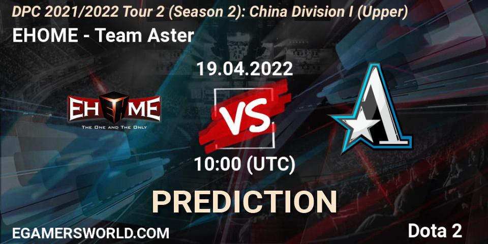Pronósticos EHOME - Team Aster. 19.04.22. DPC 2021/2022 Tour 2 (Season 2): China Division I (Upper) - Dota 2