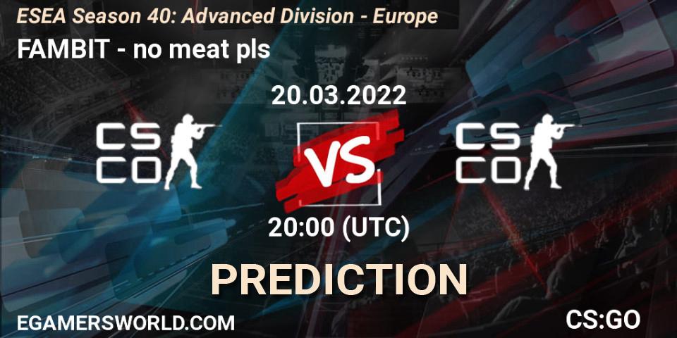 Pronósticos FAMBIT - no meat pls. 20.03.2022 at 20:00. ESEA Season 40: Advanced Division - Europe - Counter-Strike (CS2)