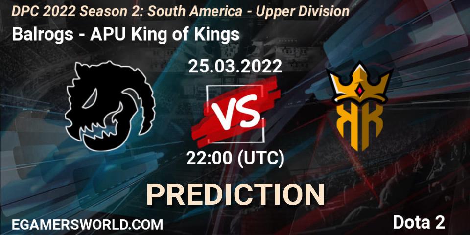 Pronósticos Balrogs - APU King of Kings. 25.03.22. DPC 2021/2022 Tour 2 (Season 2): SA Division I (Upper) - Dota 2