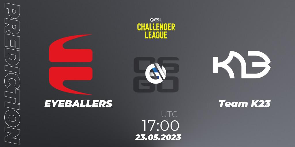 Pronósticos EYEBALLERS - Team K23. 23.05.23. ESL Challenger League Season 45: Europe - CS2 (CS:GO)