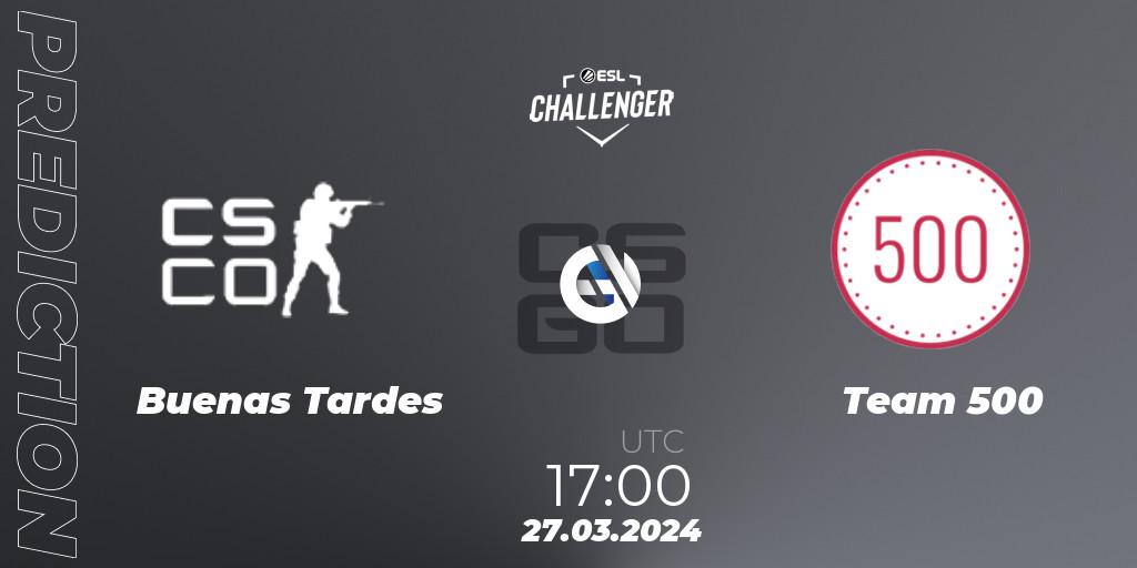 Pronósticos Buenas Tardes - Team 500. 27.03.24. ESL Challenger #57: European Open Qualifier - CS2 (CS:GO)