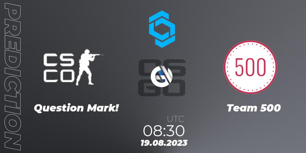 Pronósticos Question Mark! - Team 500. 19.08.2023 at 08:30. CCT East Europe Series #1 - Counter-Strike (CS2)