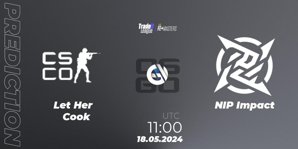 Pronósticos Let Her Cook - NIP Impact. 18.05.2024 at 11:00. Tradeit League FE Masters #3 - Counter-Strike (CS2)