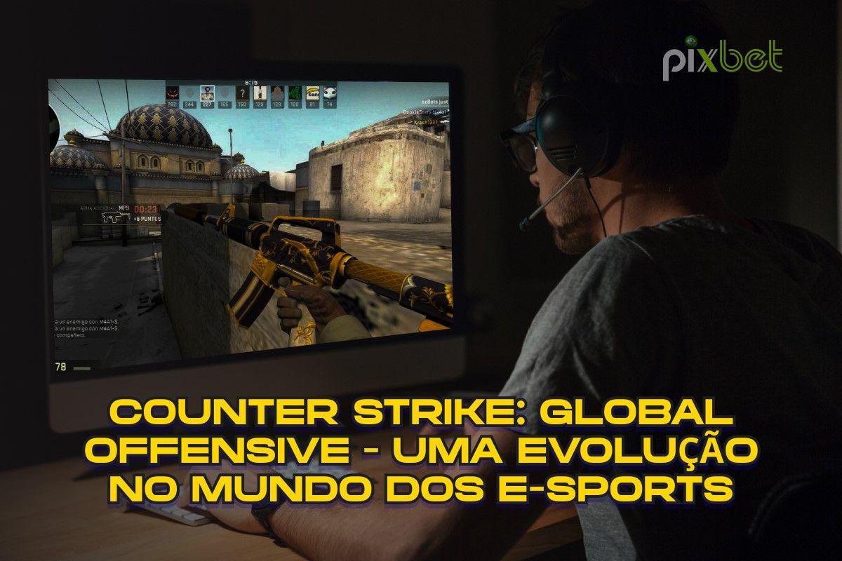 Counter Strike: Global Offensive - Uma Evolução no Mundo dos E-sports